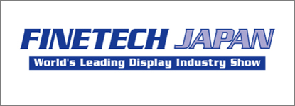 Finetech-World's Leading Show for Display Industry!